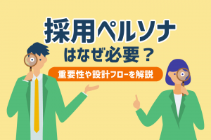 採用ペルソナはなぜ必要?ペルソナ設計の重要性と設計方法を徹底解説