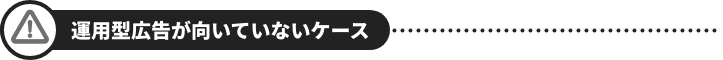 運用型広告が向いていないケース