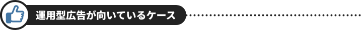 運用型広告が向いているケース